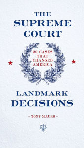 Title: The Supreme Court: Landmark Decisions: 20 Cases that Changed America, Author: Anthony Mauro
