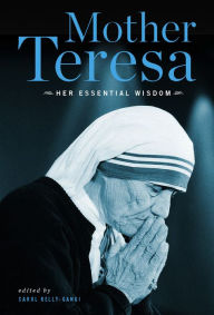 Title: Mother Teresa: Her Essential Wisdom, Author: Carol Kelly-Gangi