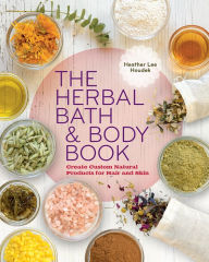 Title: The Herbal Bath & Body Book: Create Custom Natural Products for Hair and Skin, Author: Heather Lee Houdek