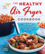 The Healthy Air Fryer Cookbook: Truly Healthy Fried Food Recipes with Low Salt, Low Fat, and Zero Guilt