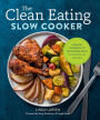 The Clean Eating Slow Cooker: A Healthy Cookbook of Wholesome Meals that Prep Fast and Cook Slow