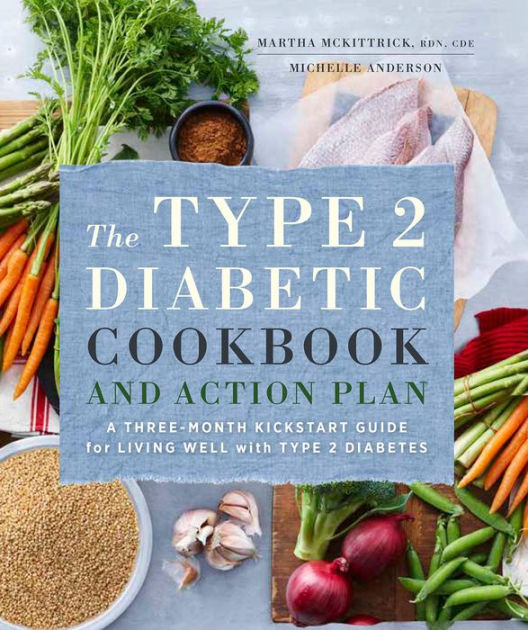 The Type 2 Diabetic Cookbook and Action Plan A ThreeMonth Kickstart Guide for Living Well with