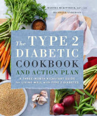 Title: The Type 2 Diabetic Cookbook and Action Plan: A Three-Month Kickstart Guide for Living Well with Type 2 Diabetes, Author: Martha McKittrick