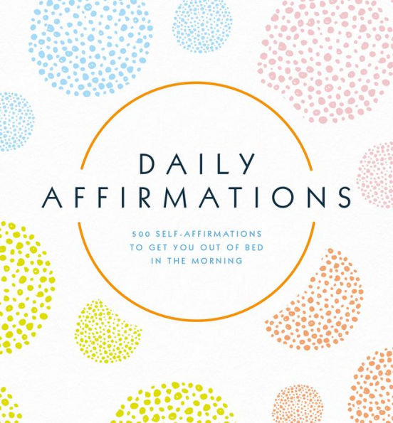 Daily Affirmations: 500 Self-Affirmations to Get You Out of Bed in the Morning