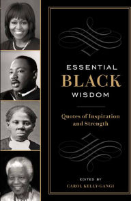 Title: Essential Black Wisdom: Quotes of Inspiration and Strength, Author: Carol Kelly-Gangi
