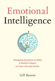 Title: Emotional Intelligence: Managing Emotions to Make a Positive Impact on Your Life and Career, Author: Gill Hasson