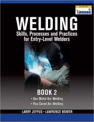 Title: Welding Skills, Processes and Practices for Entry-Level Welders: Book 2 / Edition 1, Author: Larry Jeffus