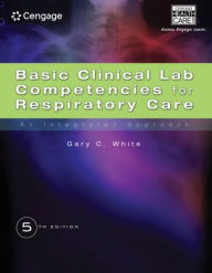 Title: Basic Clinical Lab Competencies for Respiratory Care: An Integrated Approach / Edition 5, Author: Gary C. White