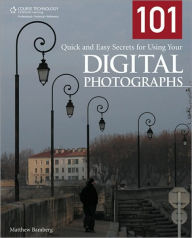 Title: 101 Quick and Easy Secrets for Using Your Digital Photographs, Author: Matthew Bamberg