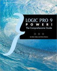 Logic Pro 9 Power!: The Comprehensive Guide / Edition 1