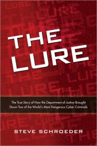 The Lure: The True Story of How the Department of Justice Brought Down Two of The World's Most Dangerous Cyber Criminals / Edition 1