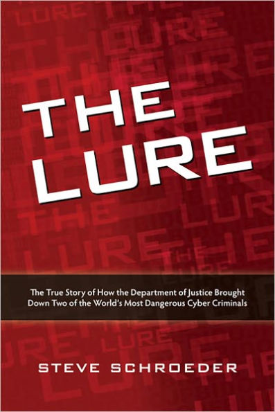 The Lure: The True Story of How the Department of Justice Brought Down Two of The World's Most Dangerous Cyber Criminals