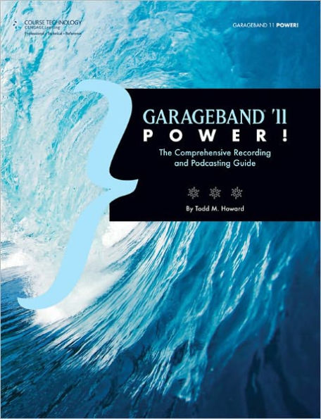 GarageBand '11 Power!: The Comprehensive Recording and Podcasting Guide