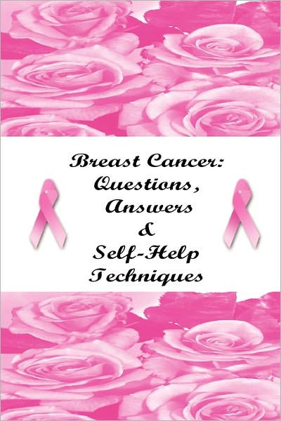 Breast Cancer: Questions, Answers & Self-Help Techniques By Stacey ...