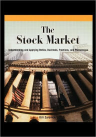 Title: The Stock Market: Understanding and Applying Ratios, Decimals, Fractions, and Percentages, Author: Orli Zuravicky