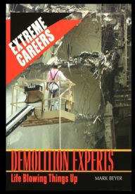 Title: Demolition Experts: Life Blowing Things Up, Author: Mark Beyer