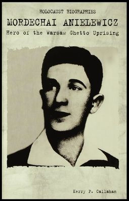 Mordechai Anielewicz: Hero of the Warsaw Ghetto Uprising