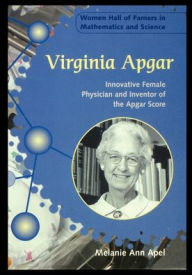 Title: Virginia Apgar: Innovative Female Physician and Inventor of the Apgar Score, Author: Melanie Apel