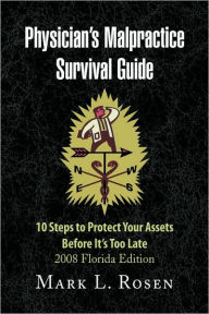 Physician's Malpractice Survival Guide: 10 Steps to Protect Your Assets Before It's Too Late - 2008 Florida Edition