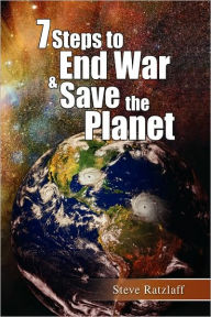 Title: 7 Steps to End War & Save the Planet, Author: Steve Ratzlaff