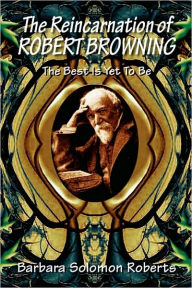 Title: The Reincarnation of Robert Browning, Author: Barbara Solomon Roberts