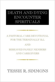 Title: Death and Dying Encounter Spirituals, Author: Tessie R Simmons