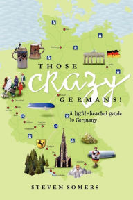 Title: Those Crazy Germans!: A Lighthearted Guide to Germany, Author: Steven Somers