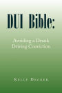 Dui Bible: Avoiding A Drunk Driving Conviction