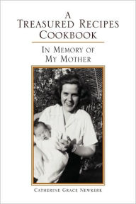 Title: A Treasured Recipes Cookbook, Author: Catherine Grace Newkerk