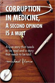 Title: Corruption in Medicine, a Second Opinion Is a Must, Author: Michael Floria