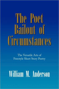 Title: The Poet Bailout of Circumstances, Author: William M. Anderson