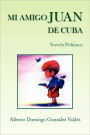 Mi amigo juan de Cuba: Novela Policiaca