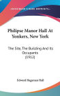 Philipse Manor Hall at Yonkers, New York: The Site, the Building and Its Occupants (1912)