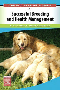 Title: The Dog Breeder's Guide to Successful Breeding and Health Management E-Book: The Dog Breeder's Guide to Successful Breeding and Health Management E-Book, Author: Margaret V. Root Kustritz DVM