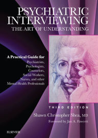 Title: Psychiatric Interviewing E-Book: The Art of Understanding: A Practical Guide for Psychiatrists, Psychologists, Counselors, Social Workers, Nurses, and Other Mental Health Professionals, Author: Shawn Christopher Shea MD