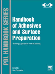 Title: Handbook of Adhesives and Surface Preparation: Technology, Applications and Manufacturing, Author: Sina Ebnesajjad