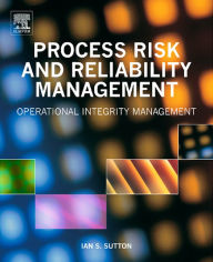 Title: Process Risk and Reliability Management: Operational Integrity Management, Author: Ian Sutton