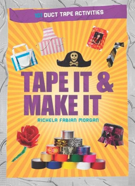 Tape It and Make It: 101 Activities with Duct Tape