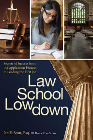 The Law School Lowdown: Secrets of Success from the Application Process to Landing the First Job