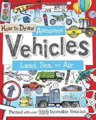 Title: How to Draw Awesome Vehicles: Land, Sea, and Air: Packed with Over 100 Incredible Vehicles, Author: Paul Calver