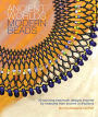 Ancient Worlds Modern Beads: 30 Stunning Beadwork Designs Inspired by Treasures from Ancient Civilizations