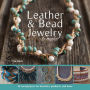 Leather & Bead Jewelry to Make: 30 Cool Projects for Bracelets, Pendants, and More