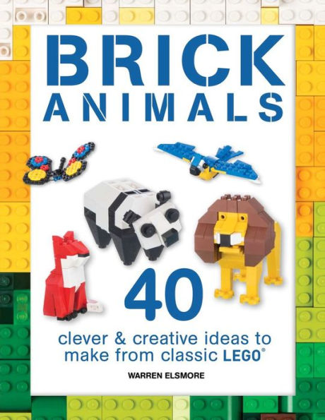 Brick Animals: 40 Clever & Creative Ideas to Make from Classic LEGO