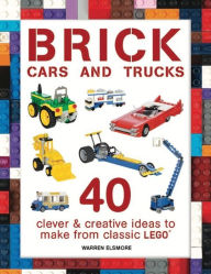 Title: Brick Cars and Trucks: 40 Clever & Creative Ideas to Make from Classic LEGO, Author: Warren Elsmore