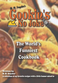 Title: Cookin's No Joke: A Fun guide to cooking with a little humor tossed in., Author: Byron Snyder