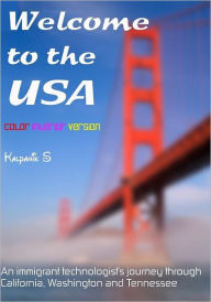 Title: Welcome To The USA: A Humorous Photostory Describing An Immigrant's Journey Through California, Seattle, And Nashville, Author: Kalpanik S