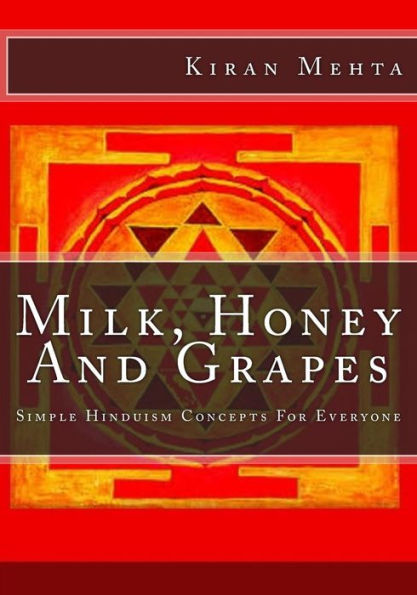 Milk, Honey And Grapes: Simple Hinduism Concepts For Everyone