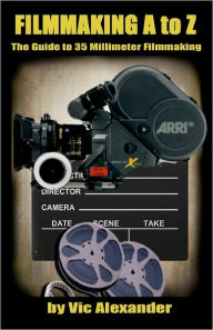Filmmaking A to Z: The Guide to 35 Millimeter Filmmaking
