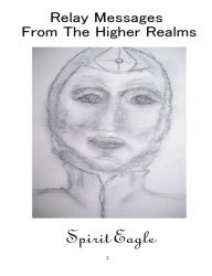 Title: Relay Messages From The Higher Realms, Author: Spirit Eagle