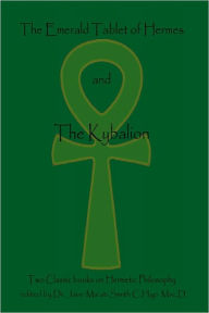 The Emerald Tablet of Hermes and the Kybalion: Two Classic Bookson Hermetic Philosophy